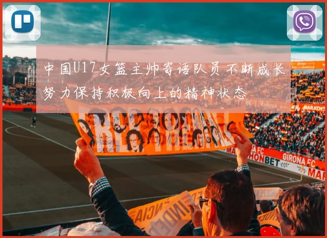 中国U17女篮主帅寄语队员不断成长努力保持积极向上的精神状态